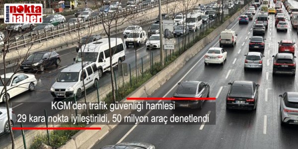 KGM’den trafik güvenliği hamlesi: 29 kara nokta iyileştirildi, 50 milyon araç denetlendi